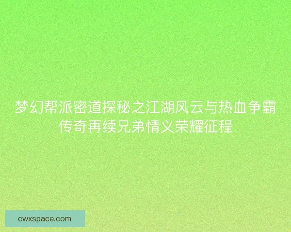梦幻帮派密道探秘之江湖风云与热血争霸传奇再续兄弟情义荣耀征程