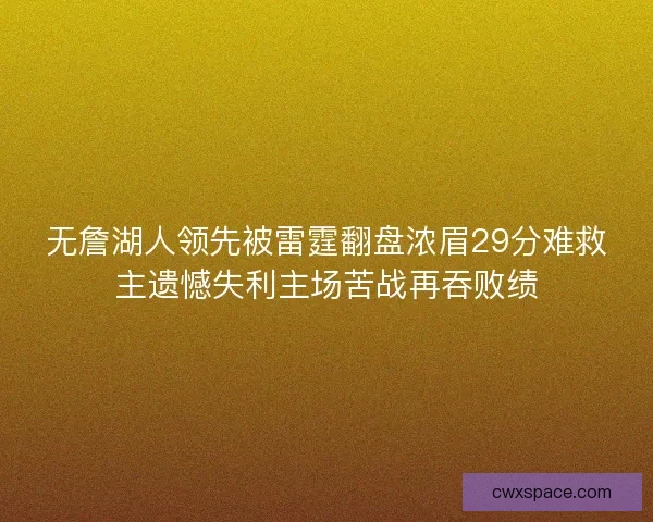 无詹湖人领先被雷霆翻盘浓眉29分难救主遗憾失利主场苦战再吞败绩